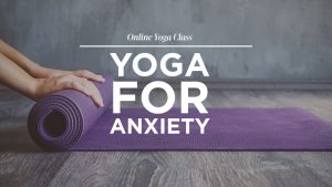Yoga for Anxiety Online Yoga class